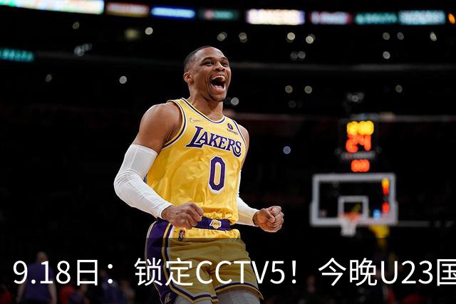 9.18日：锁定CCTV5！今晚U23国足亚运会首秀，毛伟杰能不能首发？三大超龄球员入选
